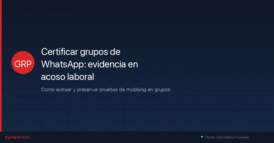 Como certificar un grupo de WhatsApp del trabajo para demostrar mobbing en juicio. Proceso forense, jurisprudencia laboral y desafios tecnicos de grupos con multiples participantes.