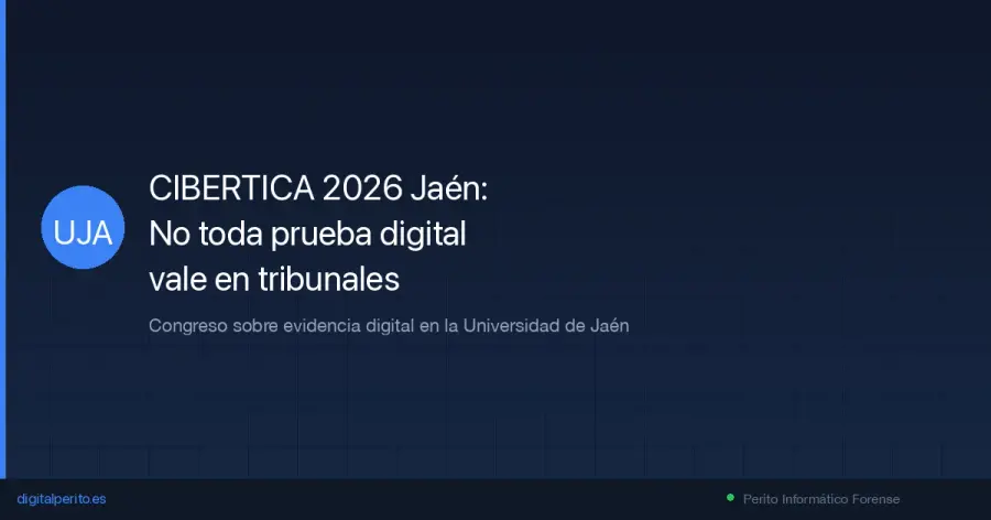CIBERTICA 2026 en la Universidad de Jaén revela que el 40% de las pruebas digitales se impugnan con éxito. Requisitos para que tu evidencia sea admisible.