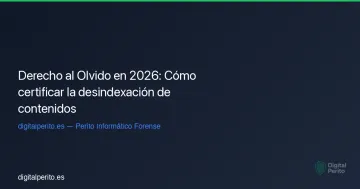 Derecho al Olvido en 2026: Cómo certificar la desindexación de contenidos