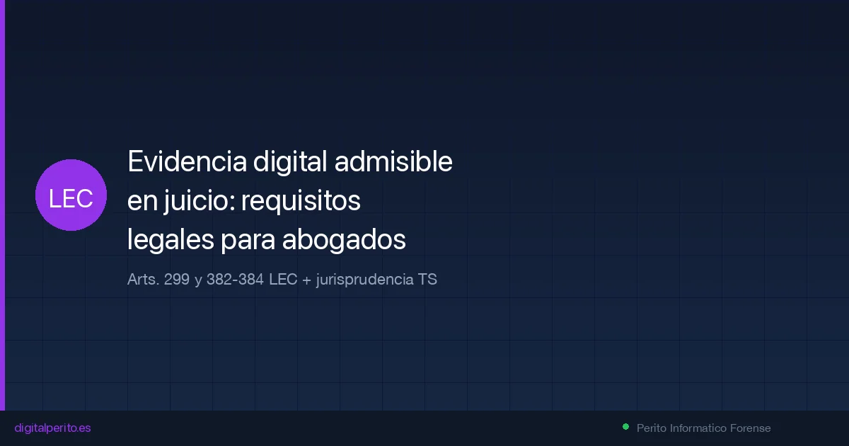 Evidencia digital admisible en juicio: requisitos legales para abogados (2026)