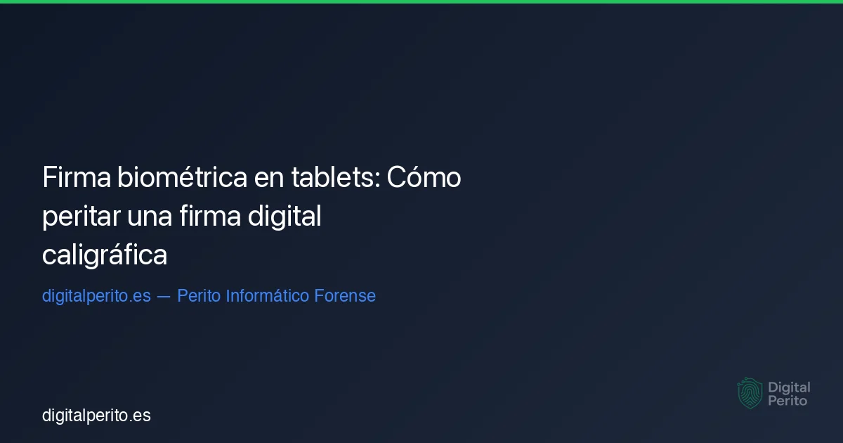 Firma biométrica en tablets: Cómo peritar una firma digital caligráfica