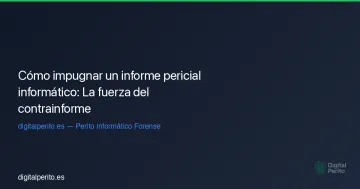 Contrainforme pericial informático: cómo impugnar un peritaje contrario en juicio (2026)