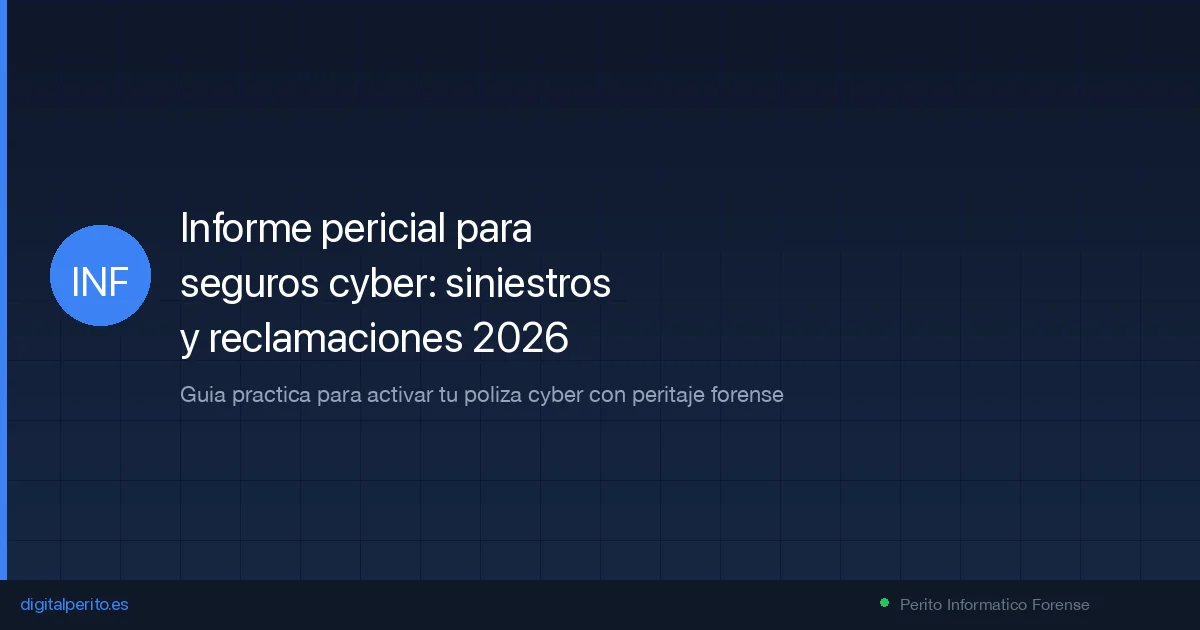 Informe pericial informatico para seguros: siniestros cyber y reclamaciones 2026
