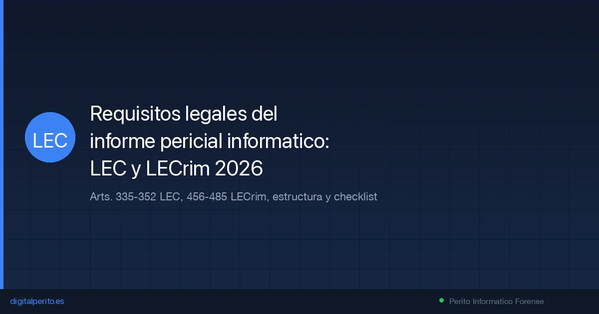 Requisitos legales del informe pericial informatico: LEC y LECrim 2026