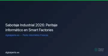 Sabotaje Industrial 2026: Peritaje informático en Smart Factories