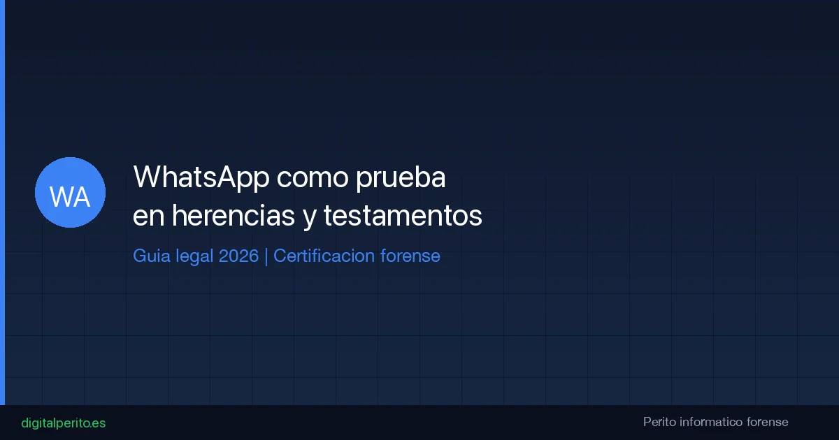 WhatsApp como prueba en herencias y testamentos: guia legal 2026